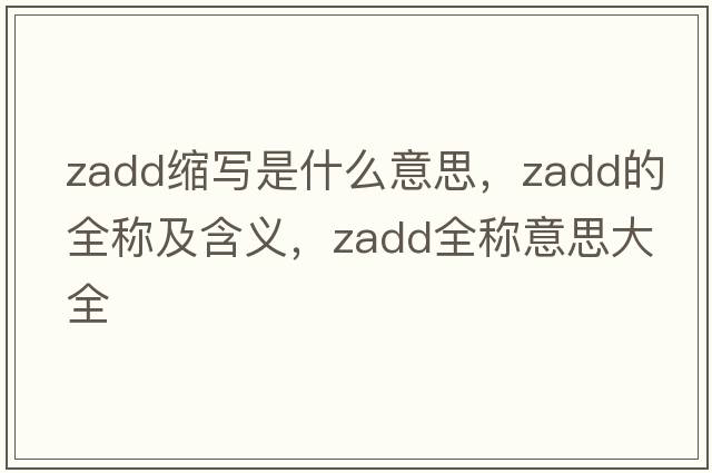 zadd縮寫是什么意思，zadd的全稱及含義，zadd全稱意思大全