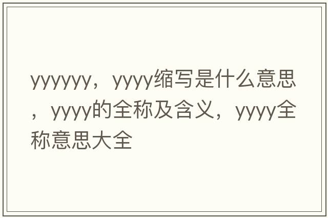 yyyyyy，yyyy縮寫是什么意思，yyyy的全稱及含義，yyyy全稱意思大全