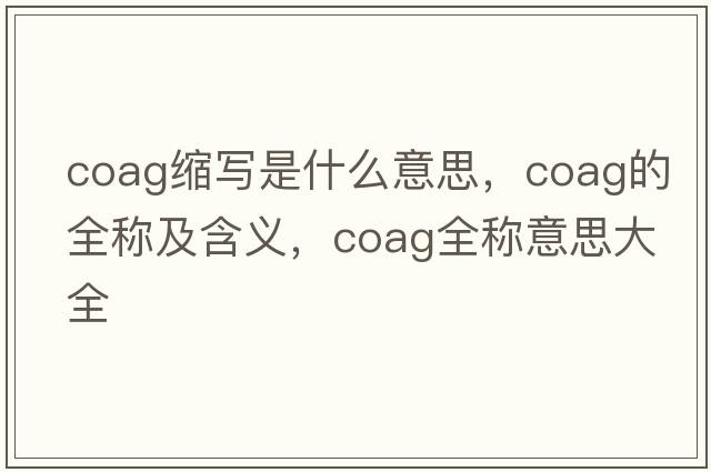 coag縮寫是什么意思，coag的全稱及含義，coag全稱意思大全