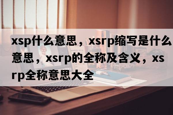 xsp什么意思，xsrp縮寫是什么意思，xsrp的全稱及含義，xsrp全稱意思大全