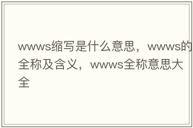 wwws縮寫是什么意思，wwws的全稱及含義，wwws全稱意思大全