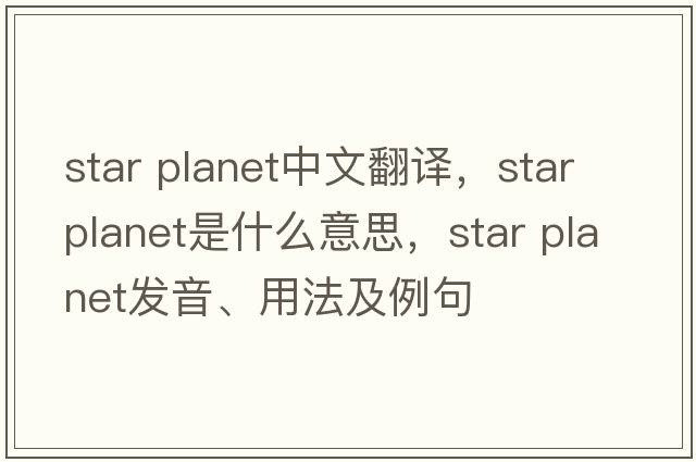 star planet中文翻譯，star planet是什么意思，star planet發(fā)音、用法及例句