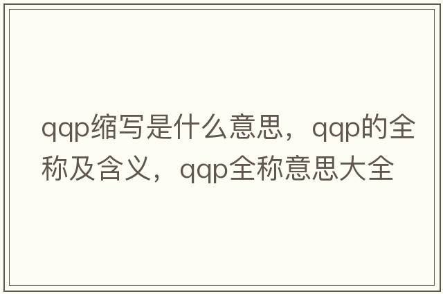 qqp縮寫(xiě)是什么意思，qqp的全稱及含義，qqp全稱意思大全