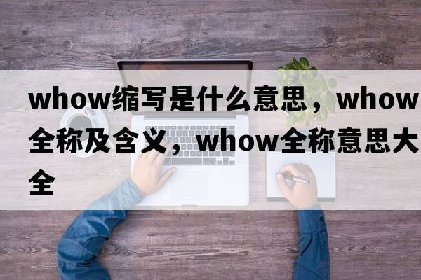 whow縮寫是什么意思，whow的全稱及含義，whow全稱意思大全