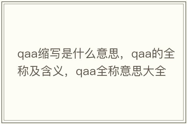 qaa縮寫是什么意思，qaa的全稱及含義，qaa全稱意思大全