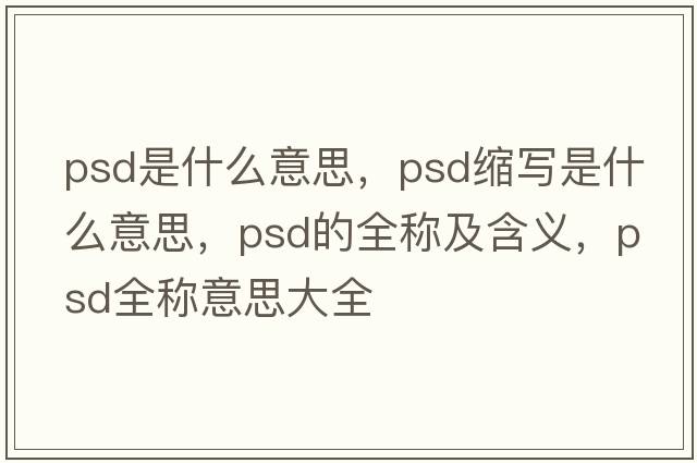 psd是什么意思，psd縮寫是什么意思，psd的全稱及含義，psd全稱意思大全