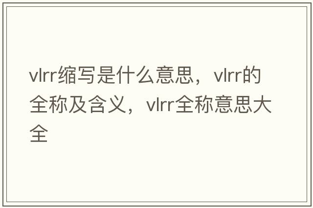 vlrr縮寫是什么意思，vlrr的全稱及含義，vlrr全稱意思大全
