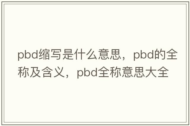 pbd縮寫是什么意思，pbd的全稱及含義，pbd全稱意思大全