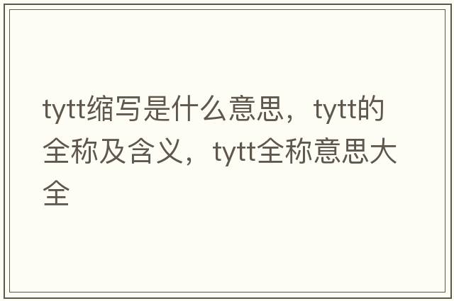 tytt縮寫是什么意思，tytt的全稱及含義，tytt全稱意思大全