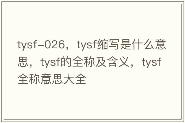 tysf-026，tysf縮寫(xiě)是什么意思，tysf的全稱及含義，tysf全稱意思大全