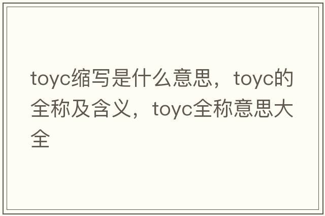 toyc縮寫是什么意思，toyc的全稱及含義，toyc全稱意思大全