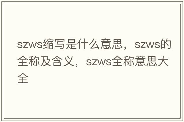 szws縮寫是什么意思，szws的全稱及含義，szws全稱意思大全