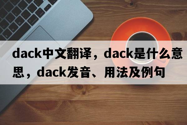 Dack中文翻譯，Dack是什么意思，Dack發(fā)音、用法及例句