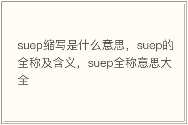 suep縮寫是什么意思，suep的全稱及含義，suep全稱意思大全