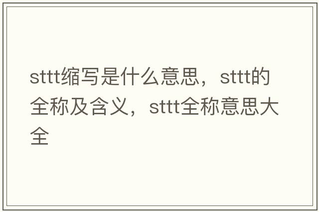 sttt縮寫是什么意思，sttt的全稱及含義，sttt全稱意思大全