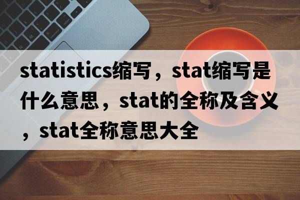 statistics縮寫，stat縮寫是什么意思，stat的全稱及含義，stat全稱意思大全