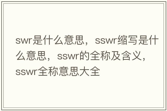 swr是什么意思，sswr縮寫是什么意思，sswr的全稱及含義，sswr全稱意思大全