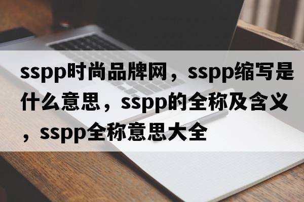 sspp時(shí)尚品牌網(wǎng)，sspp縮寫是什么意思，sspp的全稱及含義，sspp全稱意思大全