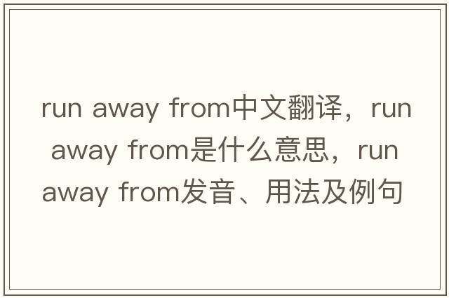 run away from中文翻譯，run away from是什么意思，run away from發(fā)音、用法及例句