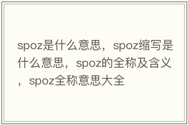 spoz是什么意思，spoz縮寫是什么意思，spoz的全稱及含義，spoz全稱意思大全