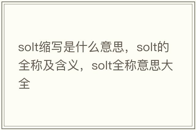 solt縮寫是什么意思，solt的全稱及含義，solt全稱意思大全