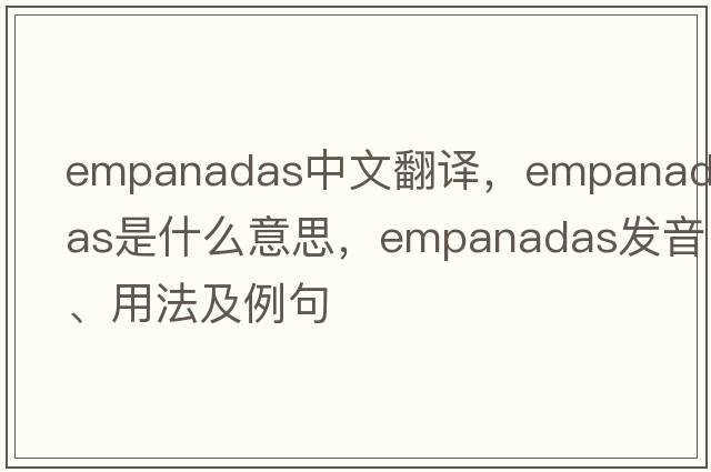Empanadas中文翻譯，Empanadas是什么意思，Empanadas發(fā)音、用法及例句