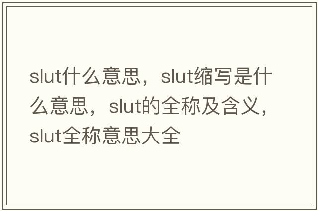 slut什么意思，slut縮寫是什么意思，slut的全稱及含義，slut全稱意思大全