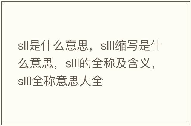 sll是什么意思，slll縮寫是什么意思，slll的全稱及含義，slll全稱意思大全