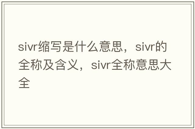 sivr縮寫是什么意思，sivr的全稱及含義，sivr全稱意思大全