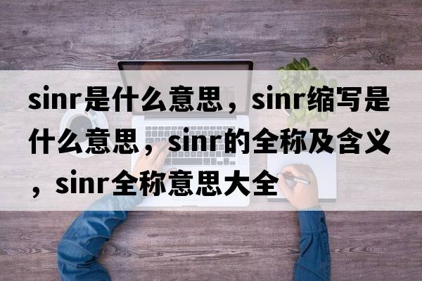 sinr是什么意思，sinr縮寫(xiě)是什么意思，sinr的全稱(chēng)及含義，sinr全稱(chēng)意思大全