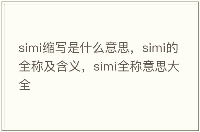 simi縮寫是什么意思，simi的全稱及含義，simi全稱意思大全