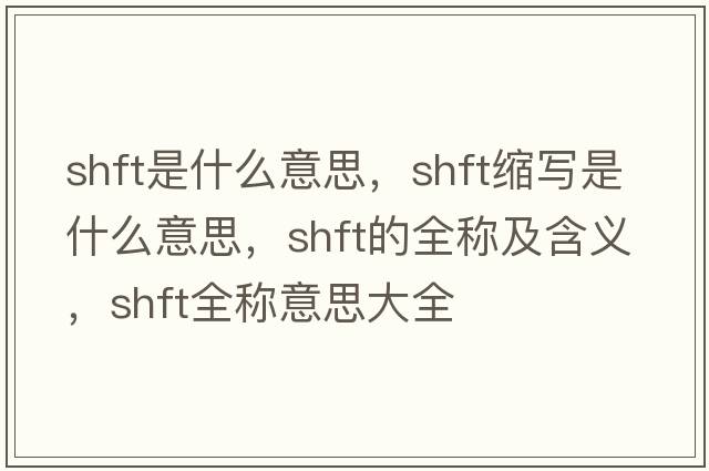 shft是什么意思，shft縮寫是什么意思，shft的全稱及含義，shft全稱意思大全