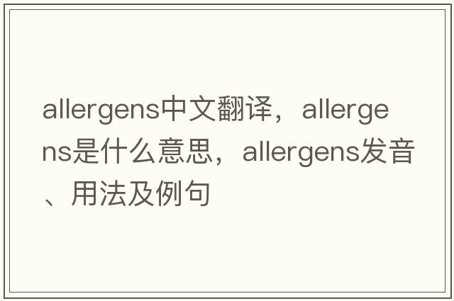 allergens中文翻譯，allergens是什么意思，allergens發(fā)音、用法及例句