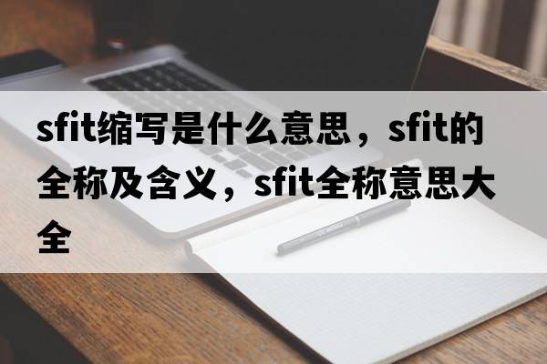 sfit縮寫是什么意思，sfit的全稱及含義，sfit全稱意思大全
