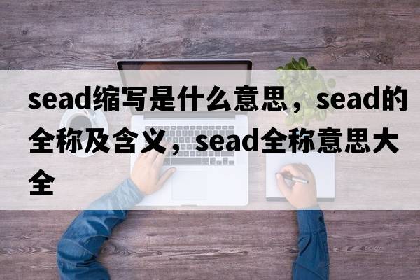 sead縮寫是什么意思，sead的全稱及含義，sead全稱意思大全