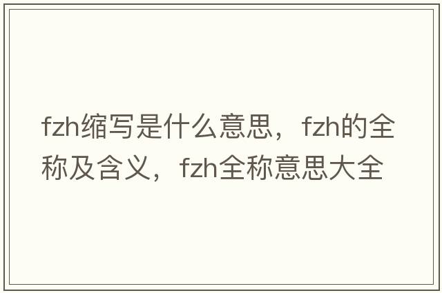 fzh縮寫是什么意思，fzh的全稱及含義，fzh全稱意思大全