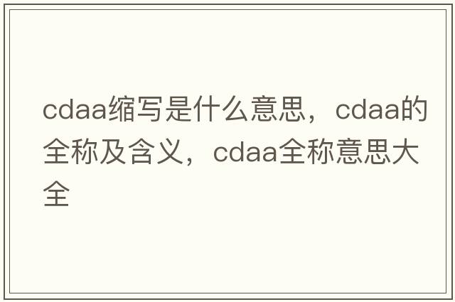 cdaa縮寫是什么意思，cdaa的全稱及含義，cdaa全稱意思大全
