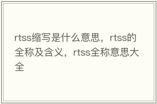 rtss縮寫是什么意思，rtss的全稱及含義，rtss全稱意思大全