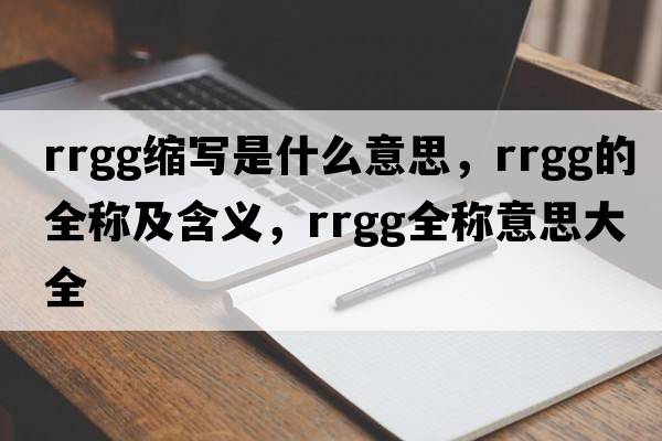 rrgg縮寫是什么意思，rrgg的全稱及含義，rrgg全稱意思大全