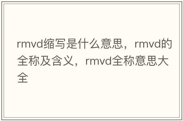 rmvd縮寫是什么意思，rmvd的全稱及含義，rmvd全稱意思大全