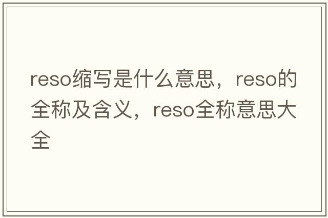 reso縮寫是什么意思，reso的全稱及含義，reso全稱意思大全