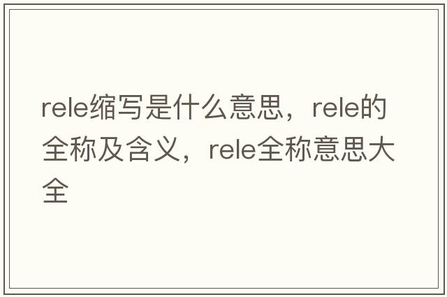 rele縮寫是什么意思，rele的全稱及含義，rele全稱意思大全