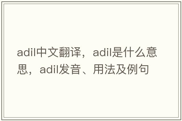 adil中文翻譯，adil是什么意思，adil發(fā)音、用法及例句