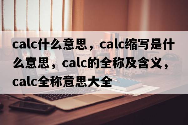 calc什么意思，calc縮寫是什么意思，calc的全稱及含義，calc全稱意思大全