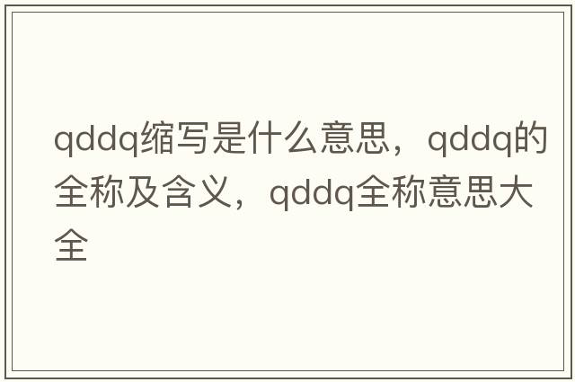 qddq縮寫(xiě)是什么意思，qddq的全稱及含義，qddq全稱意思大全