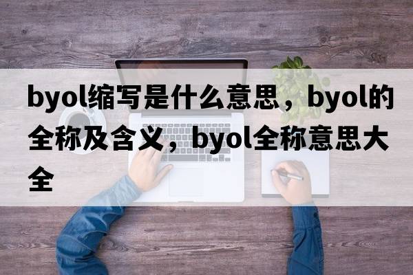 byol縮寫是什么意思，byol的全稱及含義，byol全稱意思大全