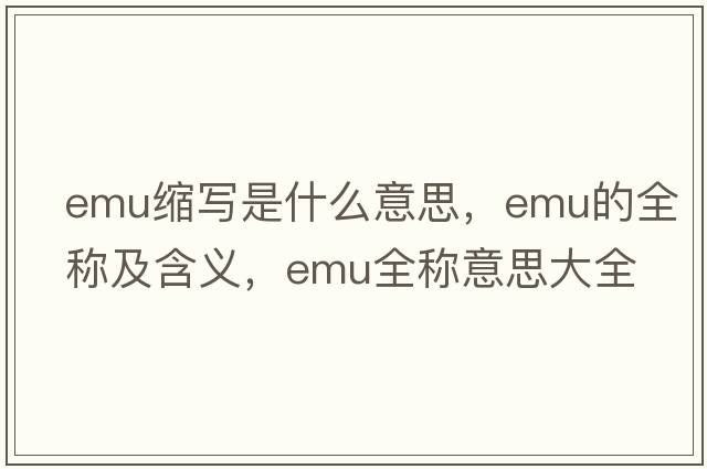 emu縮寫(xiě)是什么意思，emu的全稱(chēng)及含義，emu全稱(chēng)意思大全