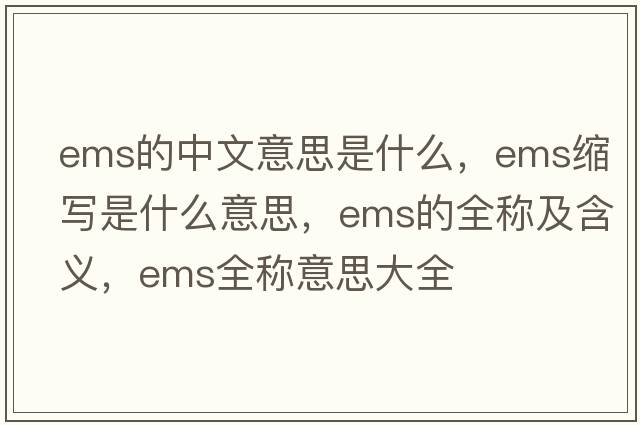 ems的中文意思是什么，ems縮寫是什么意思，ems的全稱及含義，ems全稱意思大全