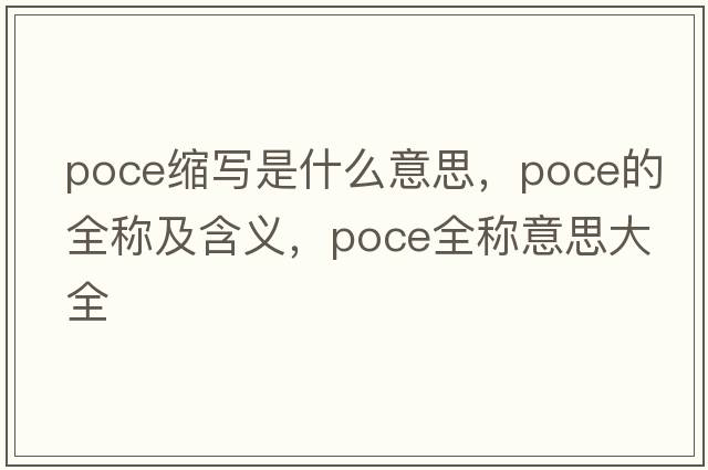 poce縮寫是什么意思，poce的全稱及含義，poce全稱意思大全