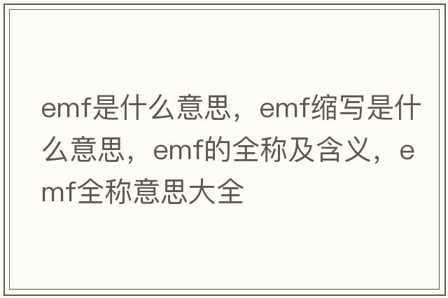 emf是什么意思，emf縮寫是什么意思，emf的全稱及含義，emf全稱意思大全